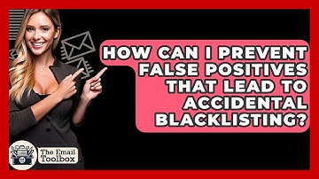 How Can I Prevent False Positives That Lead To Accidental Blacklisting? - TheEmailToolbox.com