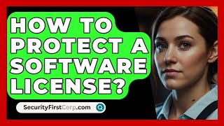 How To Protect A Software License? - SecurityFirstCorp.com