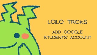 「LoiLo Tricks」How to Add Google Students' Account