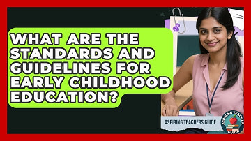 What Are The Standards And Guidelines For Early Childhood Education? - Aspiring Teacher Guide