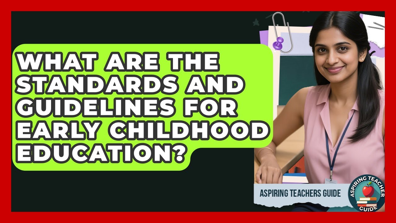 What Are The Standards And Guidelines For Early Childhood Education? - Aspiring Teacher Guide