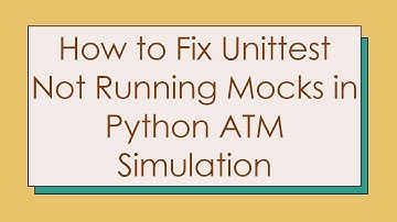 How to Fix Unittest Not Running Mocks in Python ATM Simulation