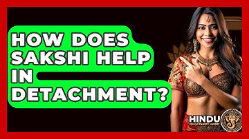 How Does Sakshi Help In Detachment? - Hindu Enlightenment Journey