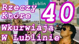 40 RZECZY, KTÓRE WKURWIAJĄ W LUBLINIE