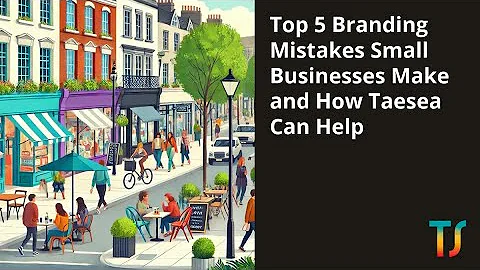 Top 5 Branding Mistakes Small Businesses Make and How Taesea Can Help