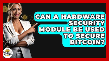 Can A Hardware Security Module Be Used To Secure Bitcoin? - CryptoBasics360.com
