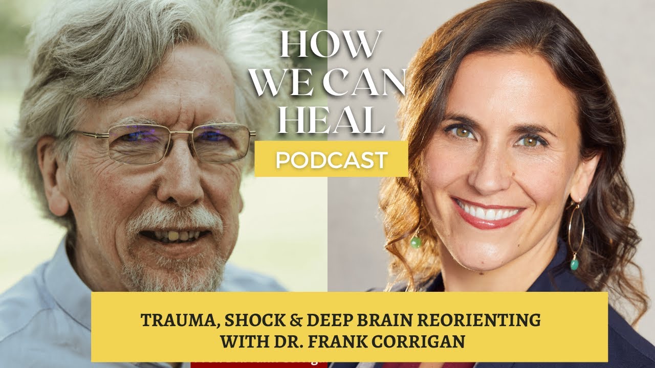 Shock Before Trauma: The Science of Deep Brain Reorienting– How We Can Heal – Dr Frank Corrigan S5E1
