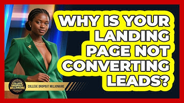 Why Is Your Landing Page Not Converting Leads? - College Dropout Millionaire