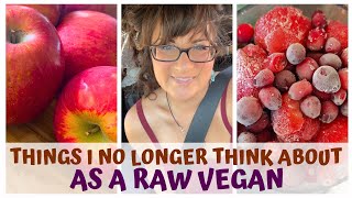 THINGS I NO LONGER THINK ABOUT AS A RAW VEGAN