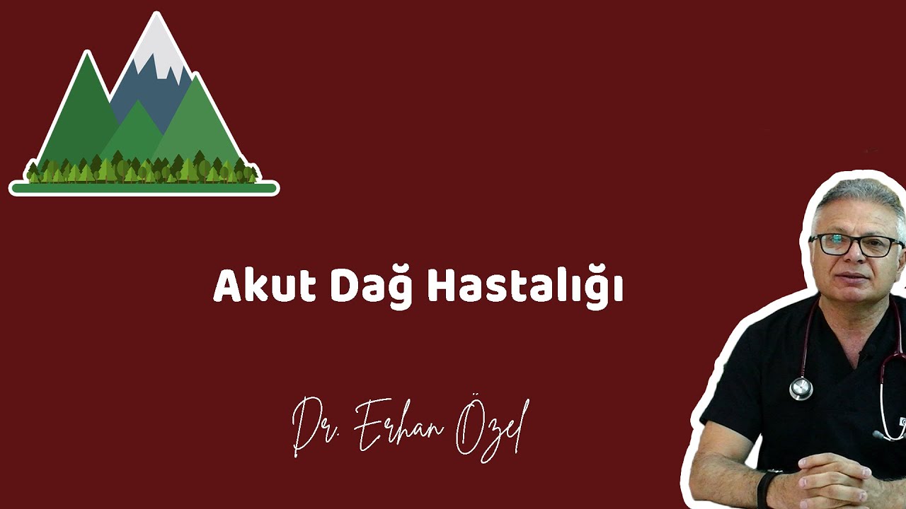 AKUT DAĞ HASTALIĞI (Yüksek İrtifa Hastalıkları, Kronik Dağ Hastalığı) - Dr. Erhan Özel