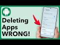 You Are Deleting Android Apps WRONG! Do This Instead