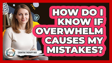 How Do I Know If Overwhelm Causes My Mistakes?