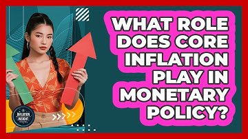 What Role Does Core Inflation Play In Monetary Policy? - Inflation Insight Channel