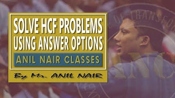Solve HCF problems using Answer Options | by Anil Nair | ANIL NAIR CLASSES