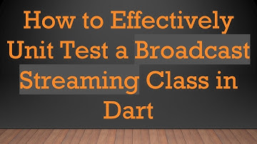 How to Effectively Unit Test a Broadcast Streaming Class in Dart