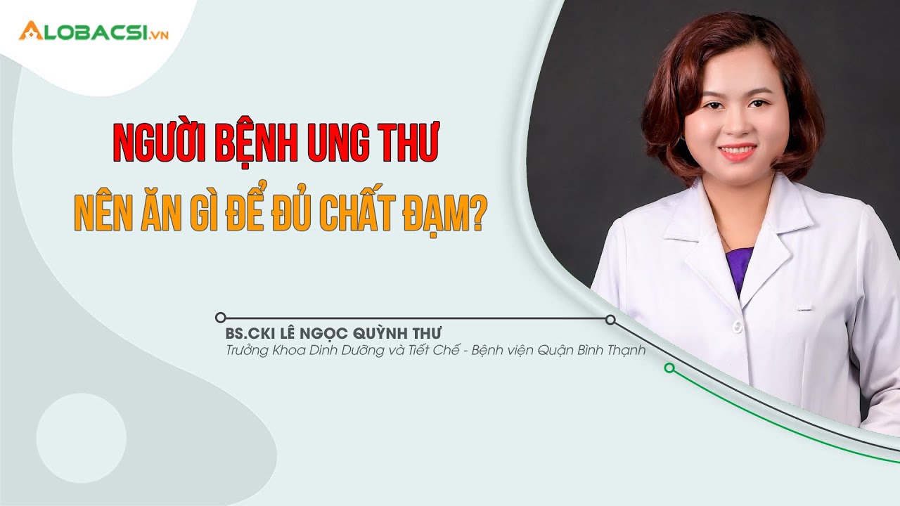 Người bệnh ung thư nên ăn gì để đủ chất đạm? | BS.CKI Lê Ngọc Quỳnh Thư