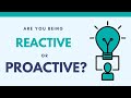 Are You Being Reactive or Proactive?
