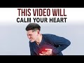 THIS VIDEO WILL CALM YOUR HEART