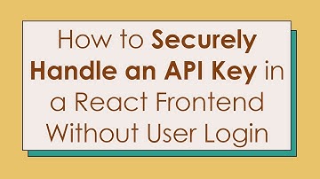 How to Securely Handle an API Key in a React Frontend Without User Login