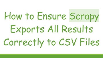 How to Ensure Scrapy Exports All Results Correctly to CSV Files