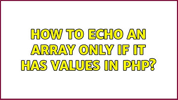 How to echo an array only if it has values in php? (3 Solutions!!)