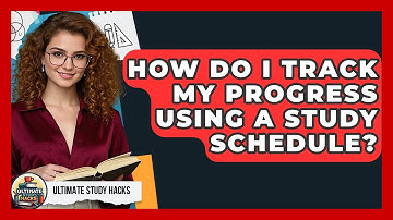 How Do I Track My Progress Using A Study Schedule? - Ultimate Study Hacks