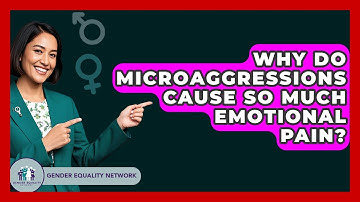 Why Do Microaggressions Cause So Much Emotional Pain? - Gender Equality Network