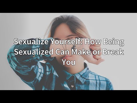 Vídeo: Sexualize-se: como ser sexualizado pode fazer ou quebrar você