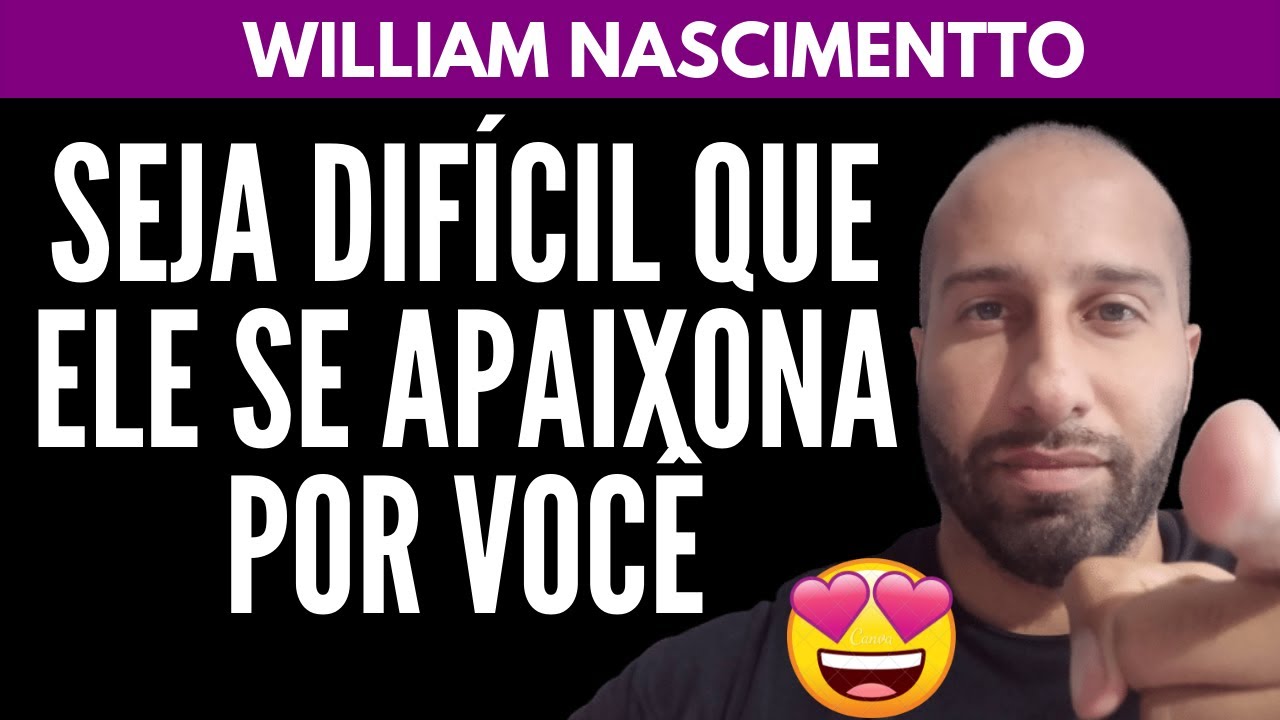QUANTO MAIS DIFÍCIL VOCÊ É, MAIS ELE SE APAIXONA | William Nascimentto