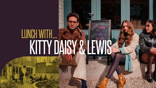 Lunch With… Kitty, Daisy & Lewis.