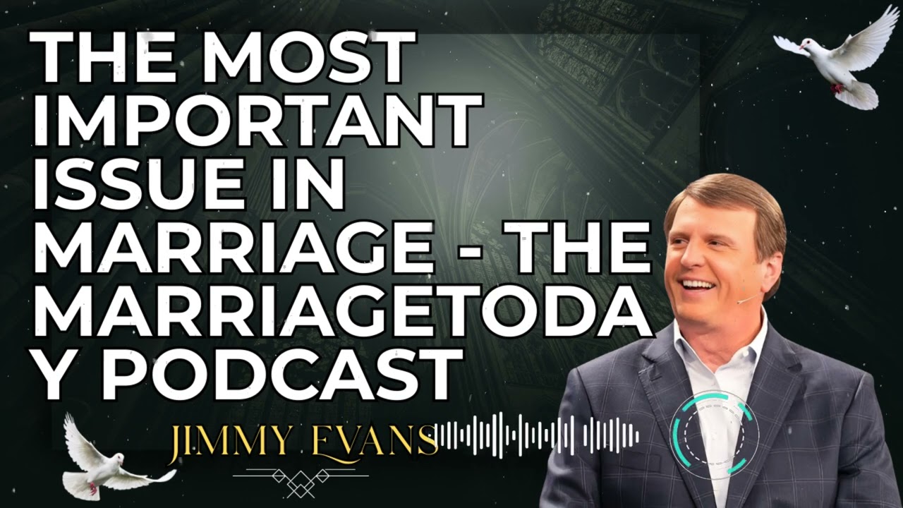 Jimmy Evan - The Most Important Issue in Marriage - The MarriageToday Podcast