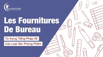 Từ Vựng Về Các Loại Văn Phòng Phẩm - Les Fournitures De Bureau | Từ Vựng Tiếng Pháp | CAP FRANCE