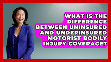 What Is The Difference Between Uninsured And Underinsured Motorist Bodily Injury Coverage?