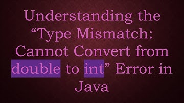 Understanding the “Type Mismatch: Cannot Convert from double to int” Error in Java