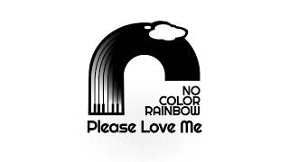No Color Rainbow - Please Love Me