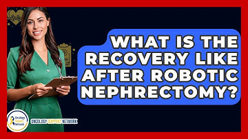 What Is The Recovery Like After Robotic Nephrectomy? - Oncology Support Network