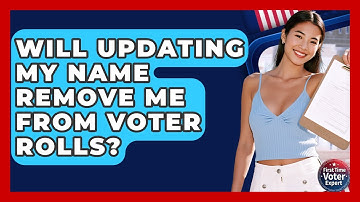 Will Updating My Name Remove Me From Voter Rolls? - First Time Voter Expert