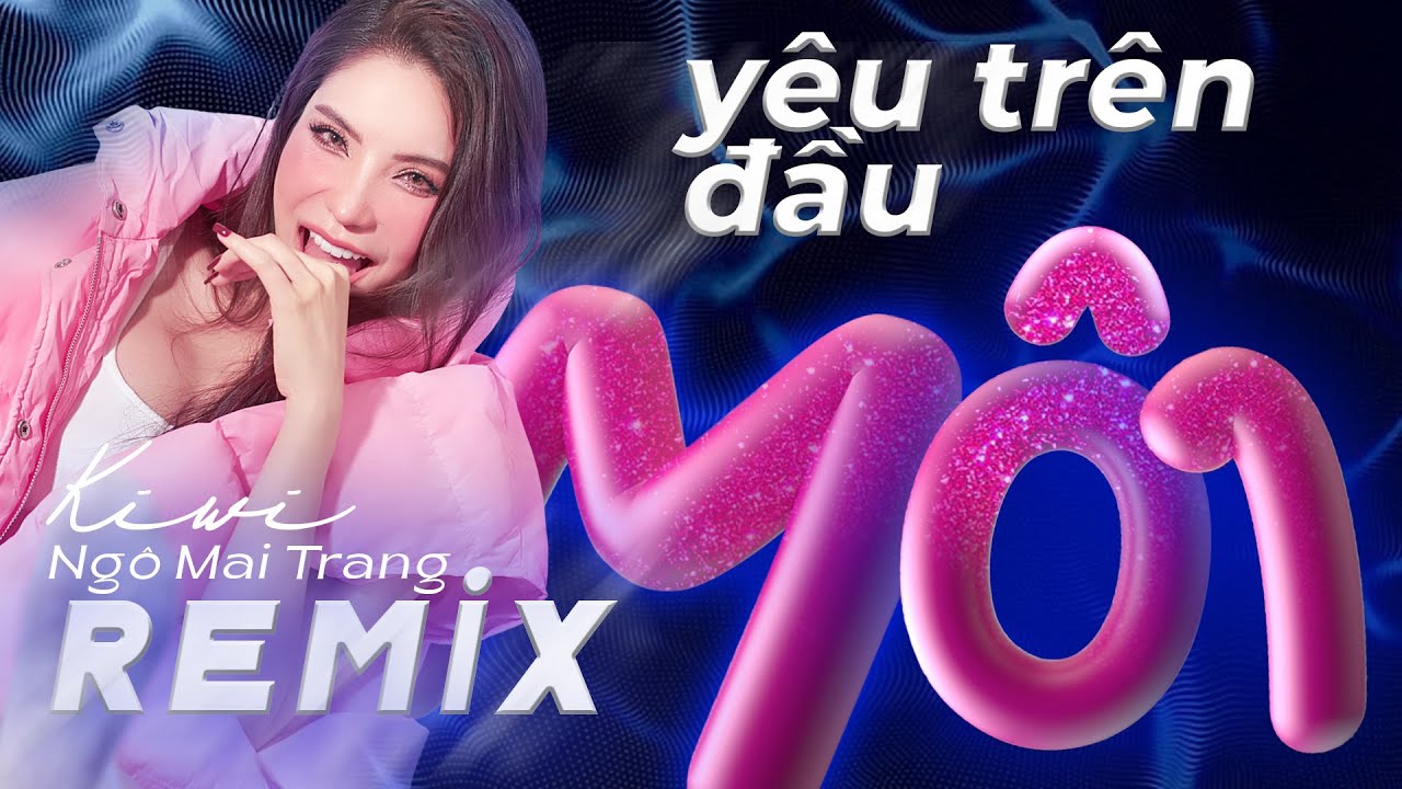 REMIX Yêu Trên Đầu Môi - Kiwi Ngô Mai Trang || Nhạc Trẻ Remix Hot Nhất