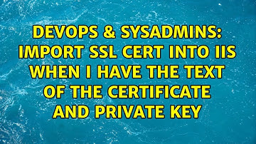 Import SSL Cert into IIS when I have the text of the certificate and private key