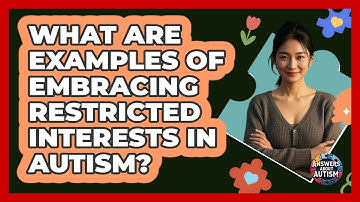 What Are Examples Of Embracing Restricted Interests In Autism? - Answers About Autism