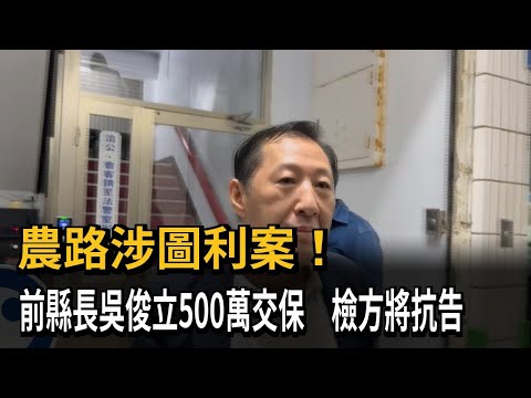 Agricultural road corruption case! Former county magistrate Wu Chun-li released on bail of NT$5 m...