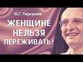 О.Г. Торсунов лекции. Почему женщине нельзя переживать?