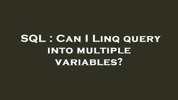 SQL : Can I Linq query into multiple variables?