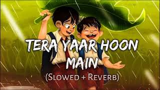 Tera Yaar Hoon Main (Slowed+Reverb+Lofi) - Arijit Singh