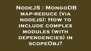 Famous NodeJS : MongoDB map-reduce (via nodejs): How to include complex modules (with dependencies) in scop Net Worth