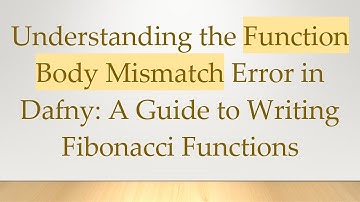 Understanding the Function Body Mismatch Error in Dafny: A Guide to Writing Fibonacci Functions