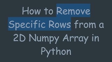 How to Remove Specific Rows from a 2D Numpy Array in Python