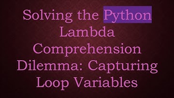 Solving the Python Lambda Comprehension Dilemma: Capturing Loop Variables