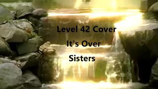 Level 42  - It&#39;s Over  -  Cover by Sisters - Female Dutch Group