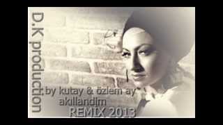 Djkutay Özlem Ay Akıllandim Remix 2013 Dk Production